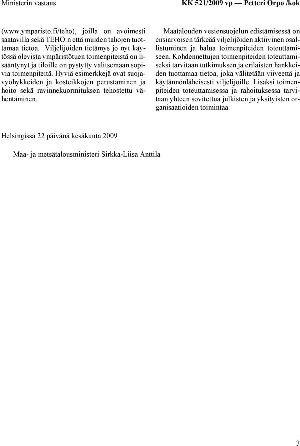 Hyviä esimerkkejä ovat suojavyöhykkeiden ja kosteikkojen perustaminen ja hoito sekä ravinnekuormituksen tehostettu vähentäminen.