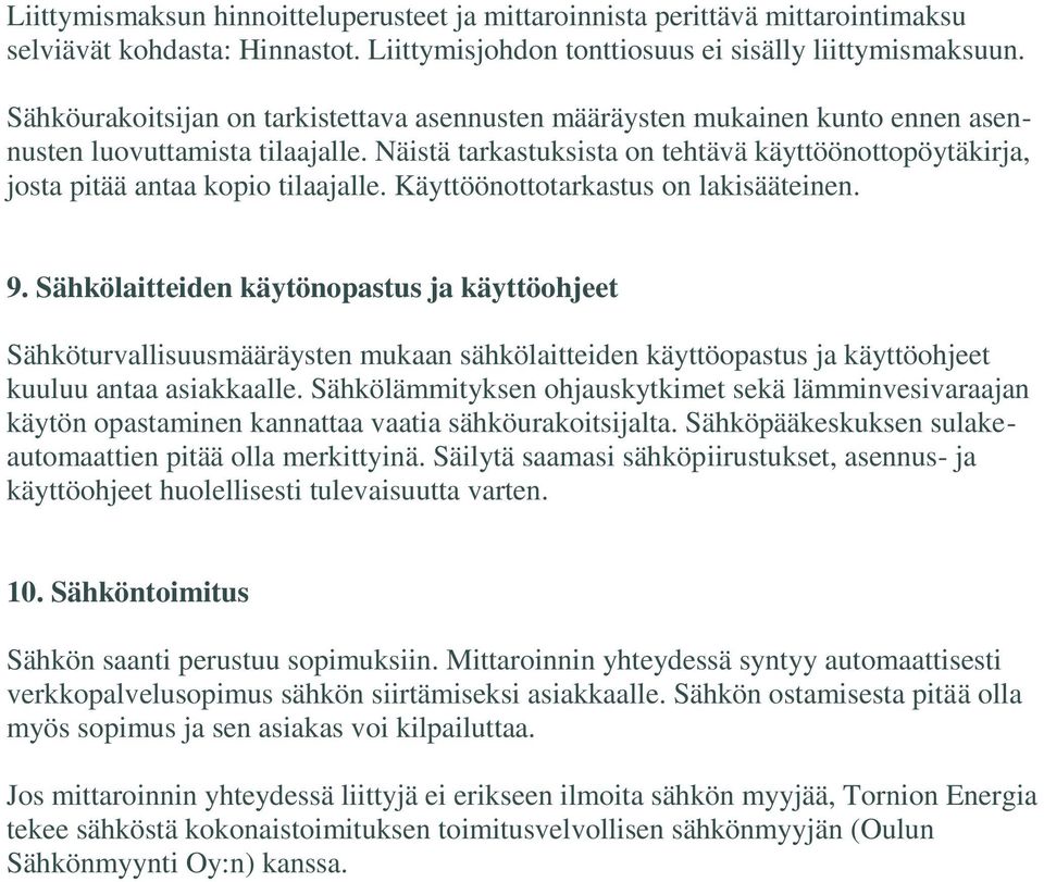 Näistä tarkastuksista on tehtävä käyttöönottopöytäkirja, josta pitää antaa kopio tilaajalle. Käyttöönottotarkastus on lakisääteinen. 9.