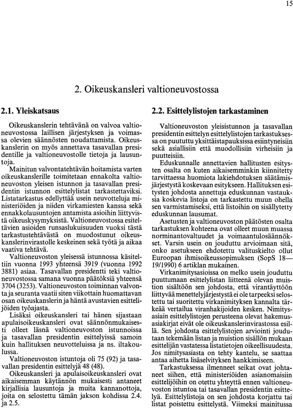 Mainitun valvontatehtävän hoitamista varten oikeuskanslerille toimitetaan ennakolta valtioneuvoston yleisen istunnon ja tasavallan presidentin istunnon esittelylistat tarkastettaviksi.