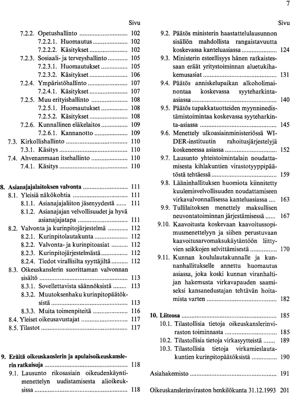 .. 109 7.3. Kirkollishallinto... 110 7.3.1. Käsitys... 110 7.4. Ahvenanmaan itsehallinto... 110 7.4.1. Käsitys... 110 8. Asianajajalaitoksen valvonta.............. 111 8.1. Yleisiä näkökohtia... 111 8.1.1. Asianajajaliitonjäsenyydestä.