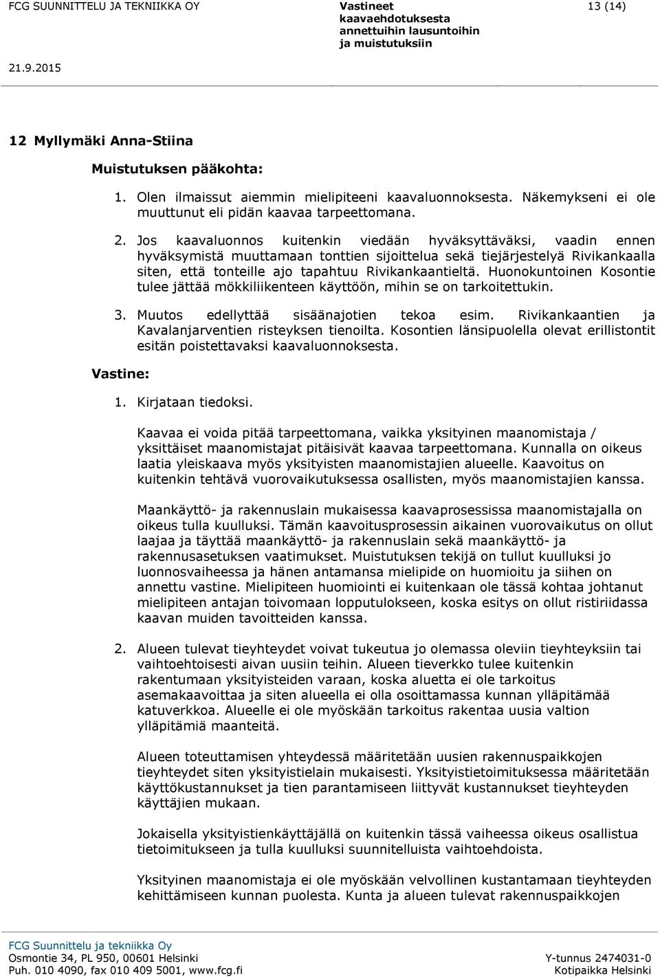 Huonokuntoinen Kosontie tulee jättää mökkiliikenteen käyttöön, mihin se on tarkoitettukin. 3. Muutos edellyttää sisäänajotien tekoa esim. Rivikankaantien ja Kavalanjarventien risteyksen tienoilta.