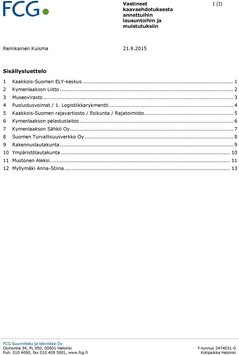 .. 4 5 Kaakkois-Suomen rajavartiosto / Esikunta / Rajatoimisto... 5 6 Kymenlaakson pelastuslaitos.