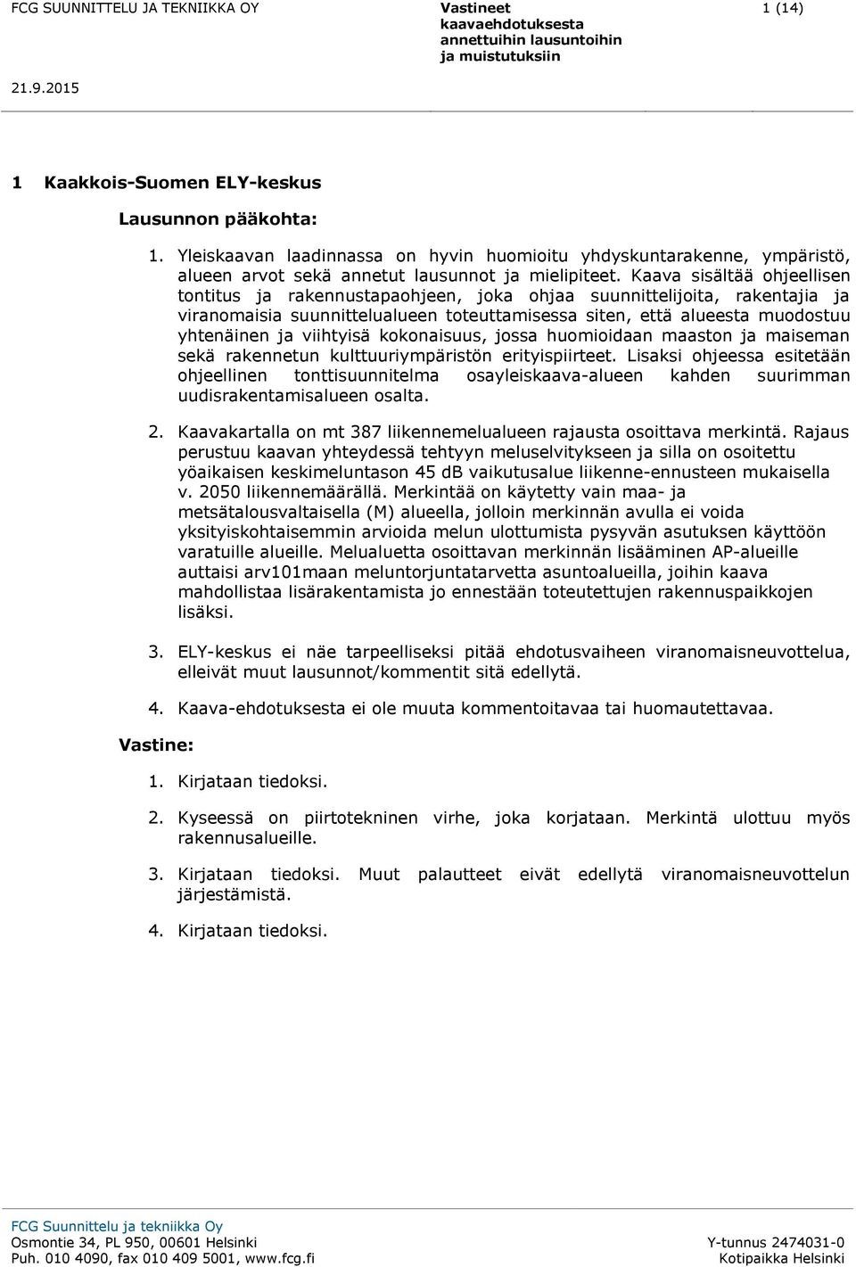 viihtyisä kokonaisuus, jossa huomioidaan maaston ja maiseman sekä rakennetun kulttuuriympäristön erityispiirteet.