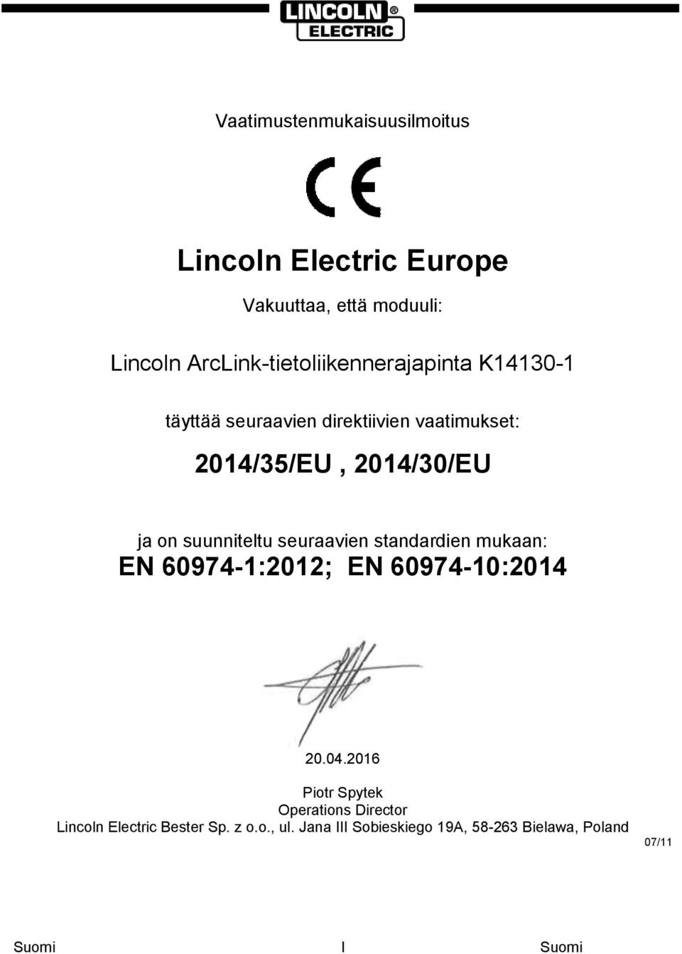 2014/30/EU ja on suunniteltu seuraavien standardien mukaan: EN 60974-1:2012; EN 60974-10:2014 20.04.