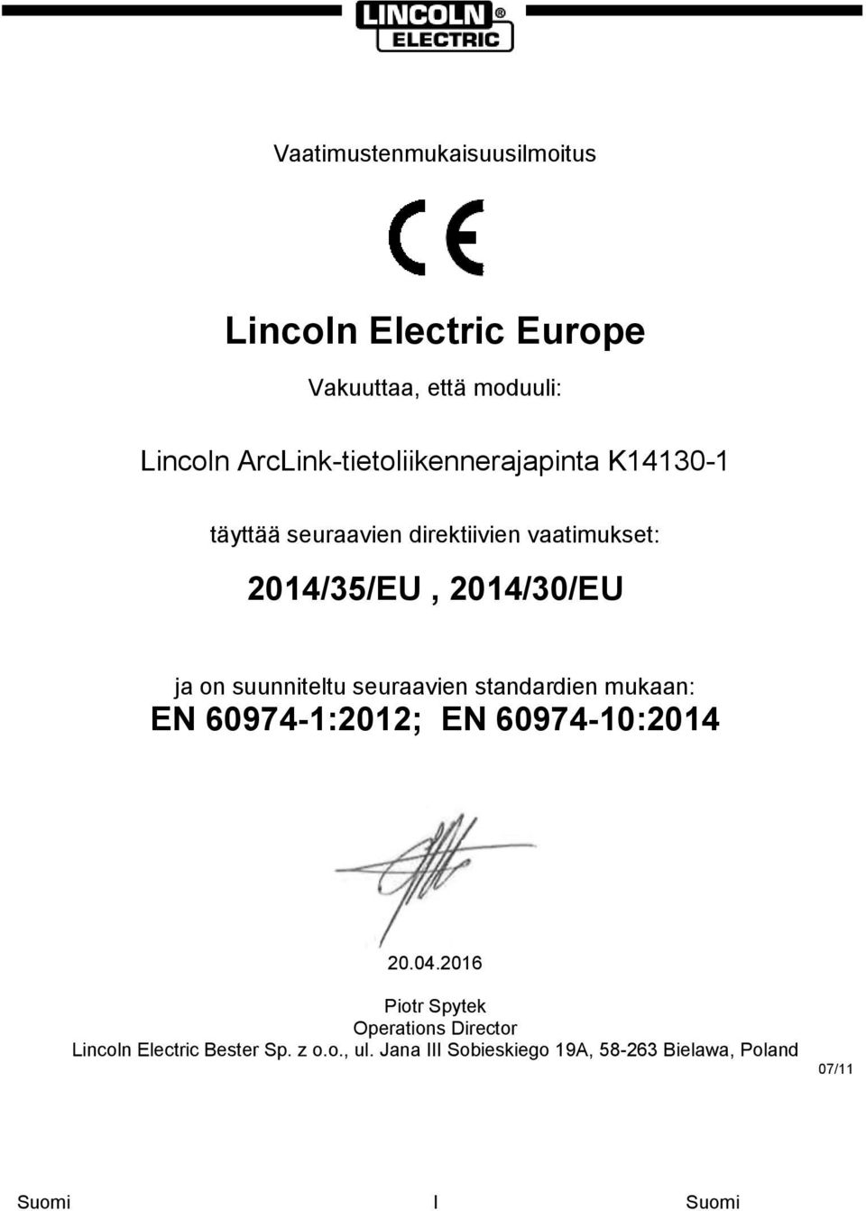 2014/30/EU ja on suunniteltu seuraavien standardien mukaan: EN 60974-1:2012; EN 60974-10:2014 20.04.