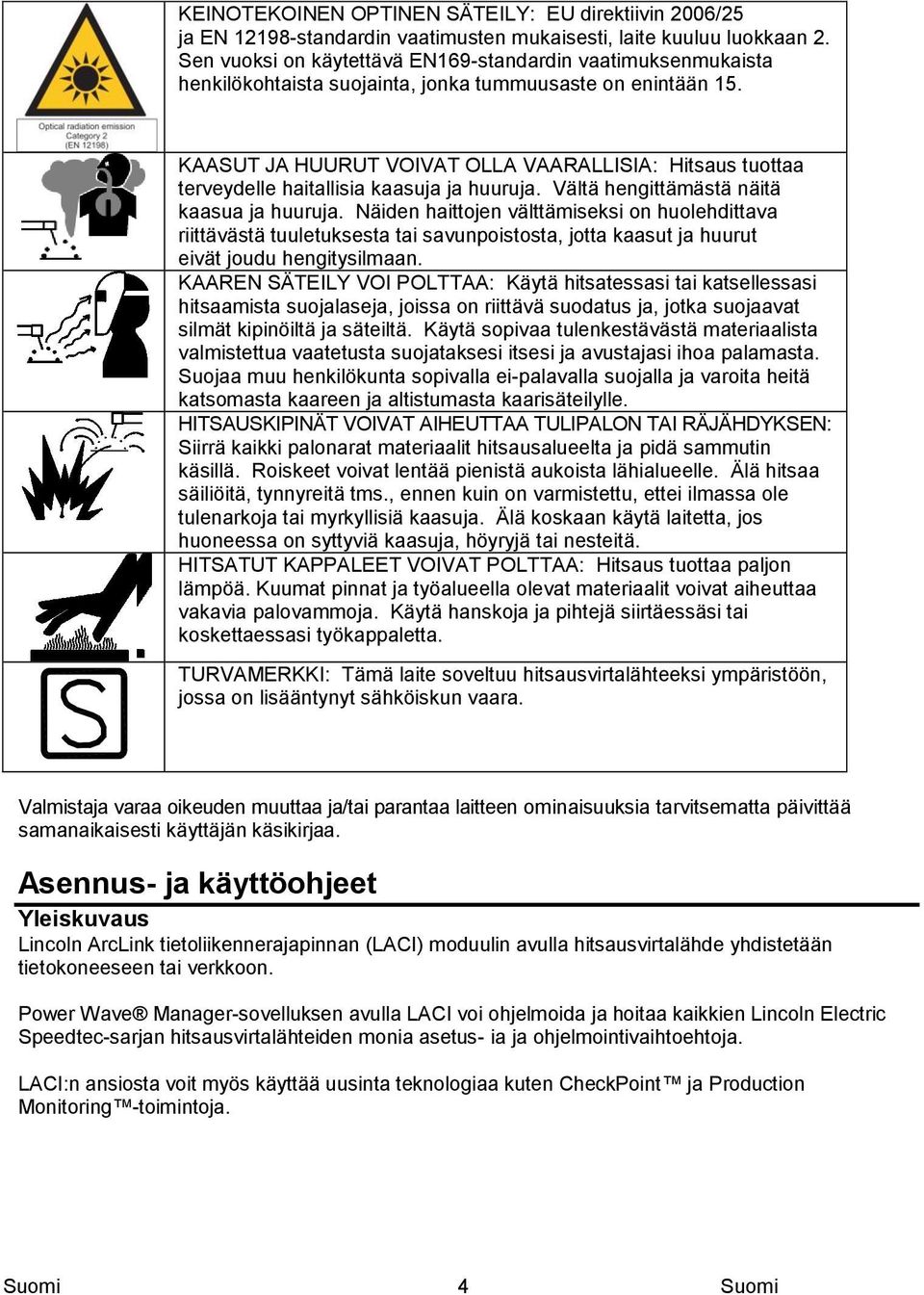 KAASUT JA HUURUT VOIVAT OLLA VAARALLISIA: Hitsaus tuottaa terveydelle haitallisia kaasuja ja huuruja. Vältä hengittämästä näitä kaasua ja huuruja.