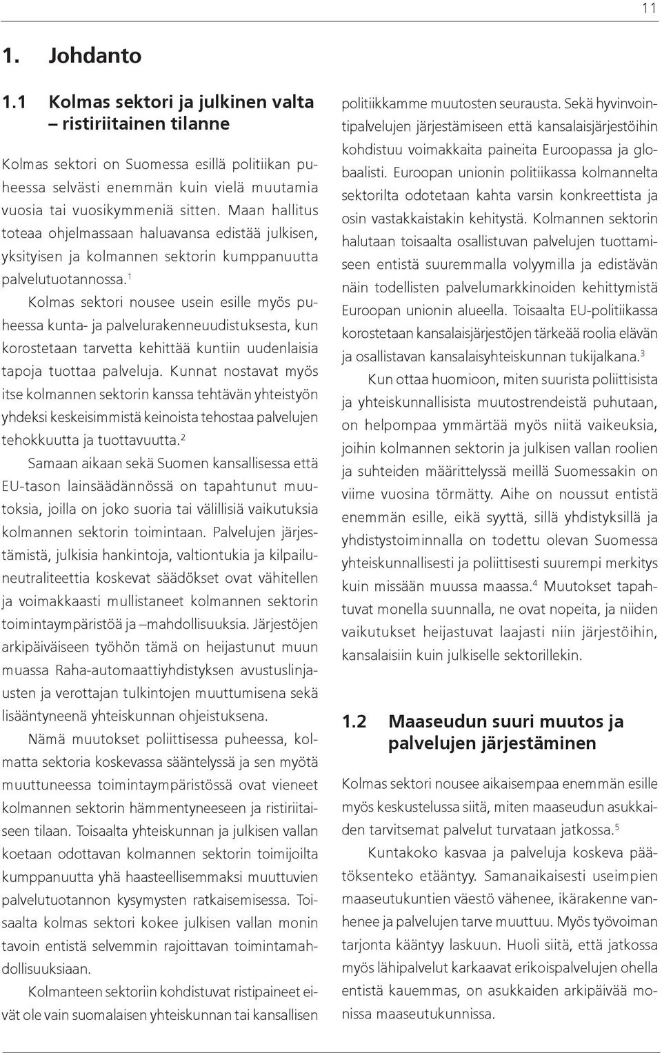 1 Kolmas sektori nousee usein esille myös puheessa kunta- ja palvelurakenneuudistuksesta, kun korostetaan tarvetta kehittää kuntiin uudenlaisia tapoja tuottaa palveluja.