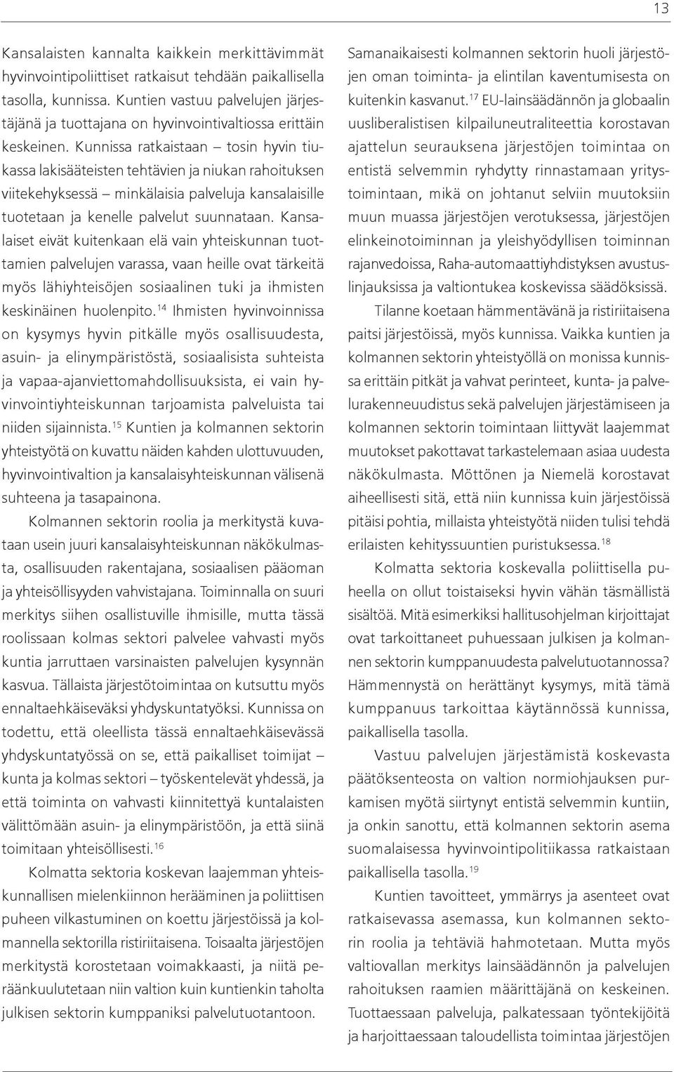 Kunnissa ratkaistaan tosin hyvin tiukassa lakisääteisten tehtävien ja niukan rahoituksen viitekehyksessä minkälaisia palveluja kansalaisille tuotetaan ja kenelle palvelut suunnataan.