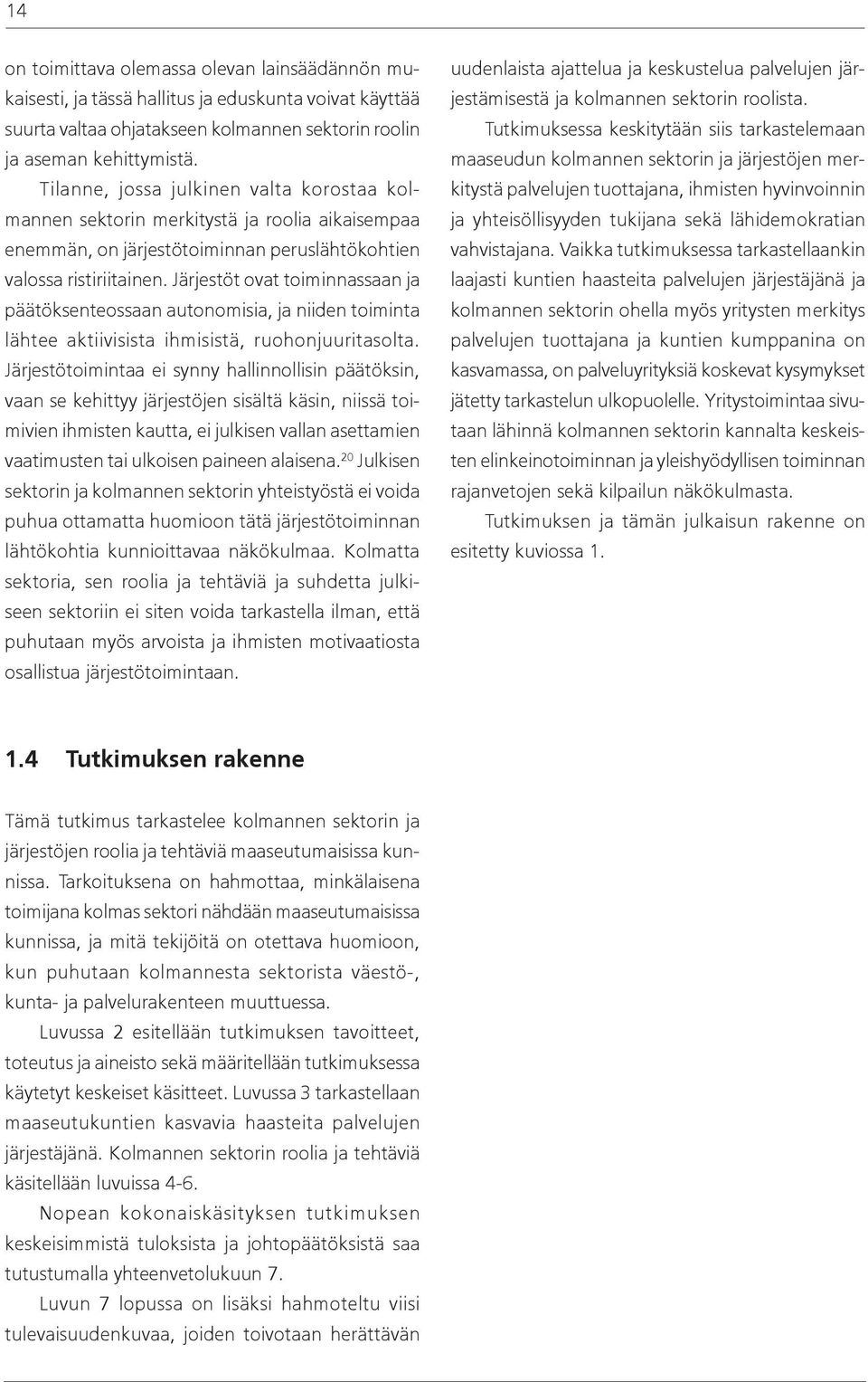 Järjestöt ovat toiminnassaan ja päätöksenteossaan autonomisia, ja niiden toiminta lähtee aktiivisista ihmisistä, ruohonjuuritasolta.