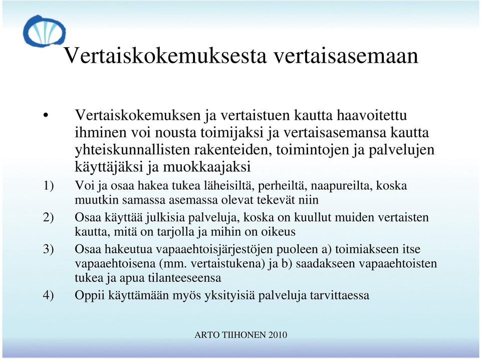 tekevät niin 2) Osaa käyttää julkisia palveluja, koska on kuullut muiden vertaisten kautta, mitä on tarjolla ja mihin on oikeus 3) Osaa hakeutua vapaaehtoisjärjestöjen