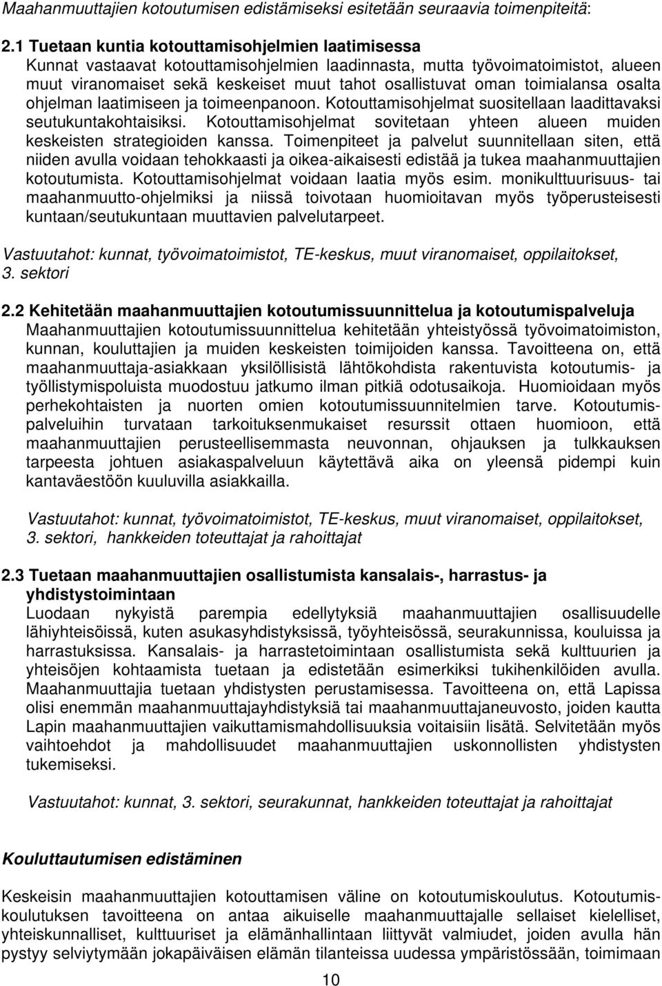 toimialansa osalta ohjelman laatimiseen ja toimeenpanoon. Kotouttamisohjelmat suositellaan laadittavaksi seutukuntakohtaisiksi.