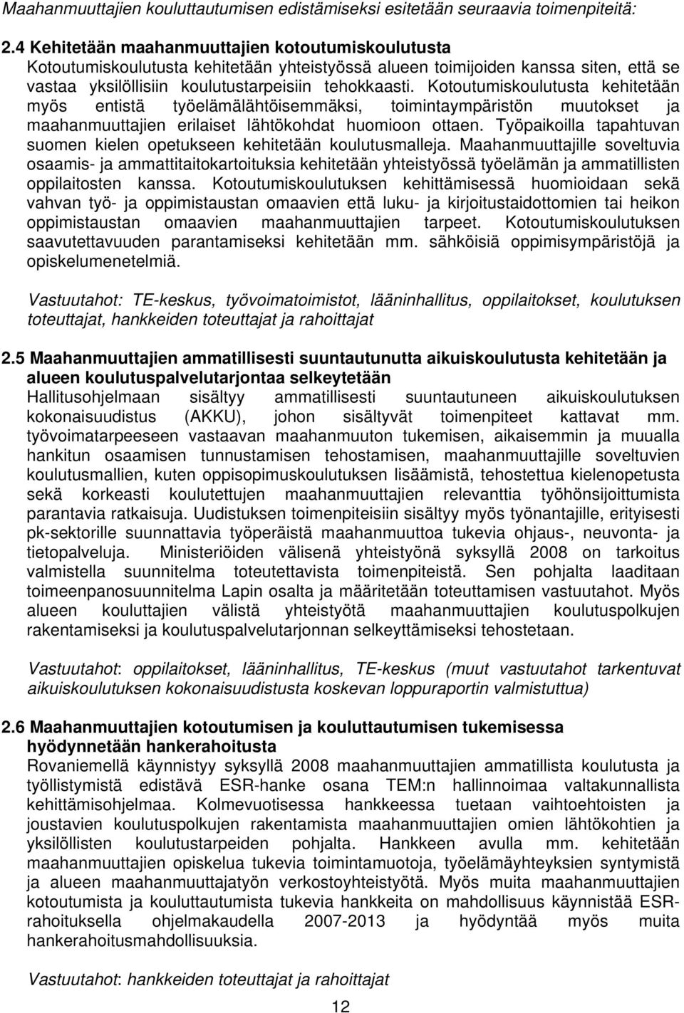 Kotoutumiskoulutusta kehitetään myös entistä työelämälähtöisemmäksi, toimintaympäristön muutokset ja maahanmuuttajien erilaiset lähtökohdat huomioon ottaen.