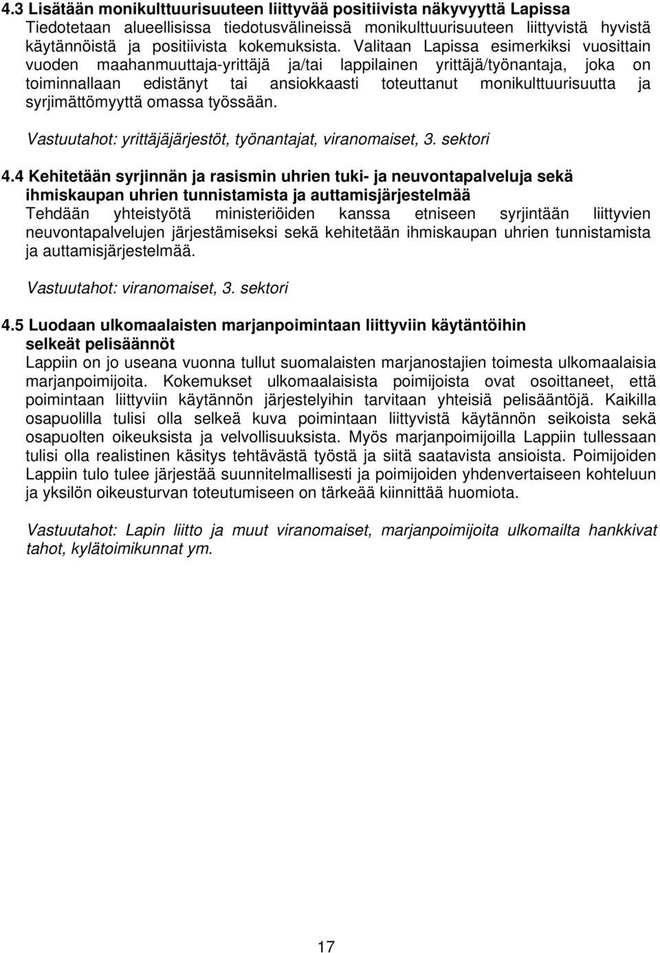 Valitaan Lapissa esimerkiksi vuosittain vuoden maahanmuuttaja-yrittäjä ja/tai lappilainen yrittäjä/työnantaja, joka on toiminnallaan edistänyt tai ansiokkaasti toteuttanut monikulttuurisuutta ja