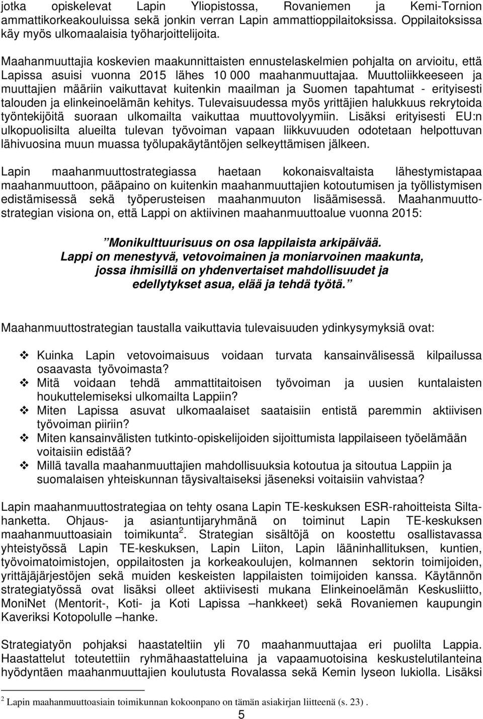 Muuttoliikkeeseen ja muuttajien määriin vaikuttavat kuitenkin maailman ja Suomen tapahtumat - erityisesti talouden ja elinkeinoelämän kehitys.
