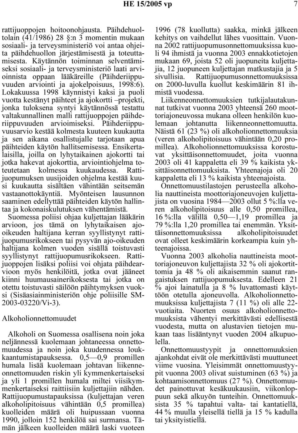 Lokakuussa 1998 käynnistyi kaksi ja puoli vuotta kestänyt päihteet ja ajokortti projekti, jonka tuloksena syntyi käytännössä testattu valtakunnallinen malli rattijuoppojen päihderiippuvuuden