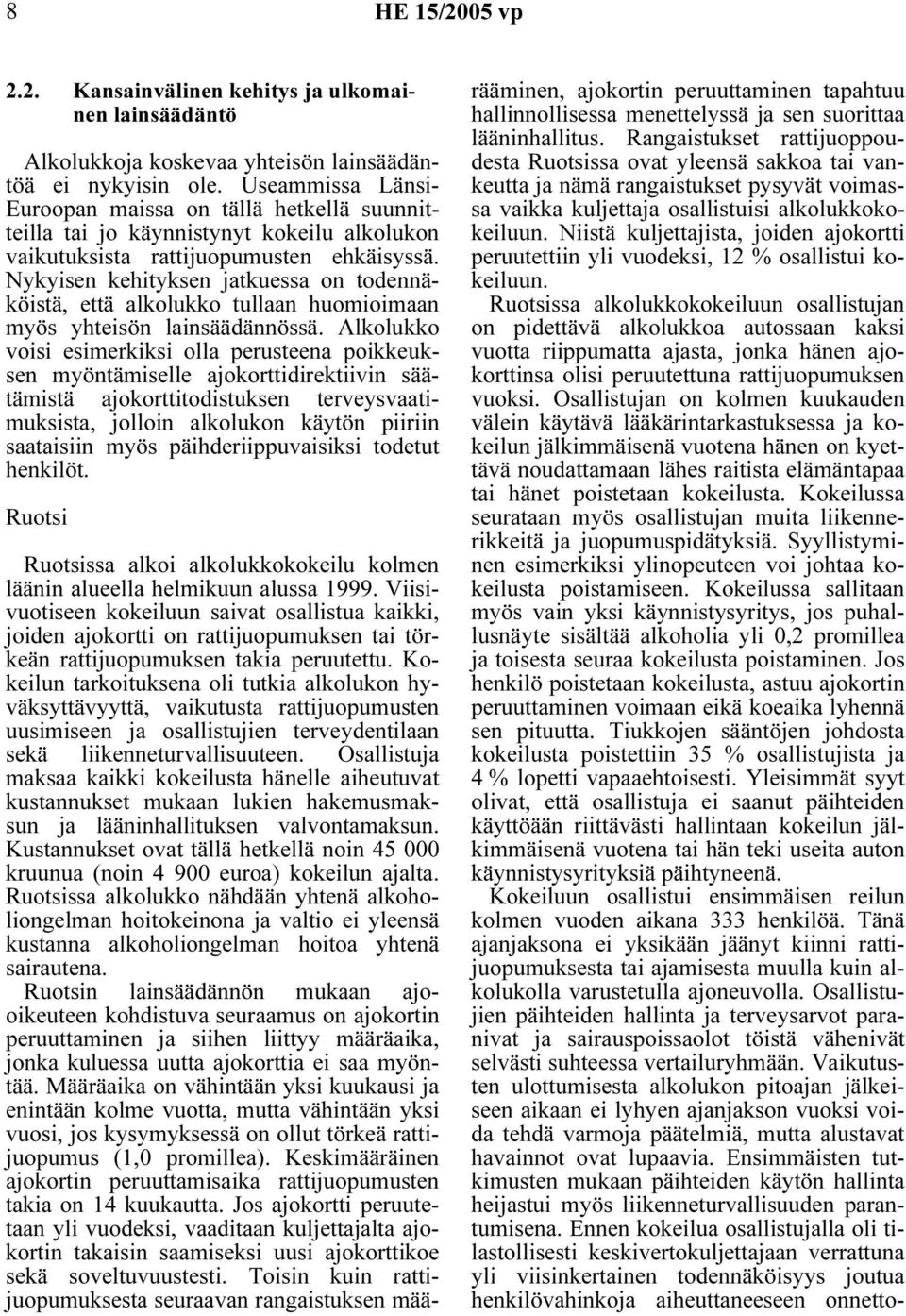 Nykyisen kehityksen jatkuessa on todennäköistä, että alkolukko tullaan huomioimaan myös yhteisön lainsäädännössä.