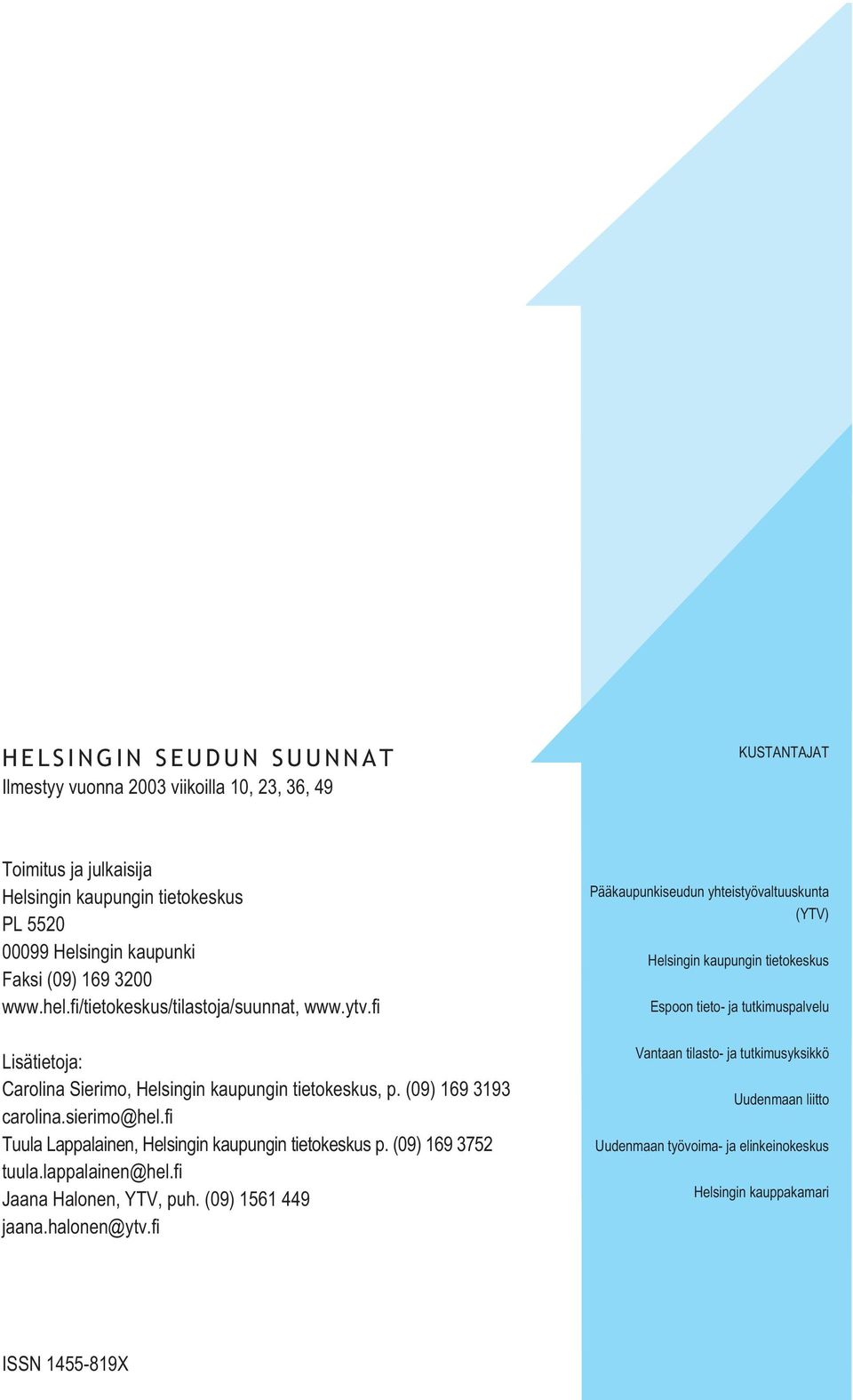 fi Tuula Lappalainen, Helsingin kaupungin tietokeskus p. (9) 169 3752 tuula.lappalainen@hel.fi Jaana Halonen, YTV, puh. (9) 1561 9 jaana.halonen@ytv.