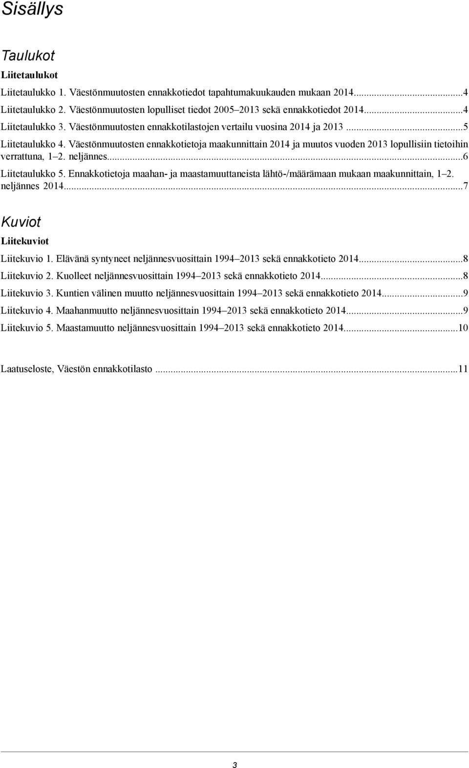 Väestönmuutosten ennakkotietoja maakunnittain 2014 ja muutos vuoden 2013 lopullisiin tietoihin verrattuna, 1 2. neljännes...6 Liitetaulukko 5.