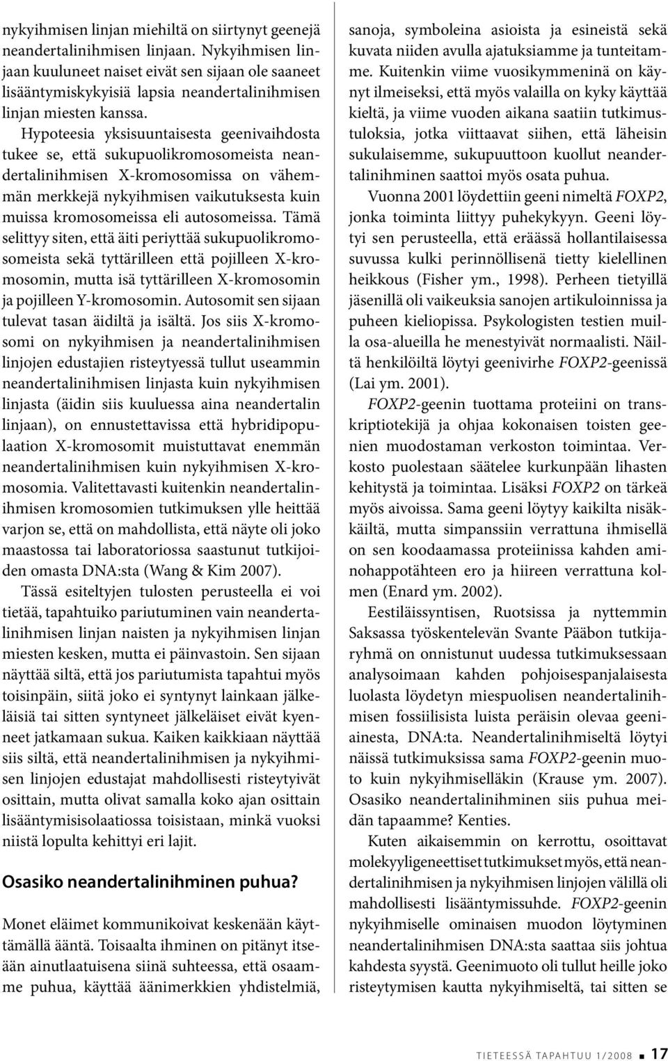 Hypoteesia yksisuuntaisesta geenivaihdosta tukee se, että sukupuolikromosomeista neandertalinihmisen X-kromosomissa on vähemmän merkkejä nykyihmisen vaikutuksesta kuin muissa kromosomeissa eli