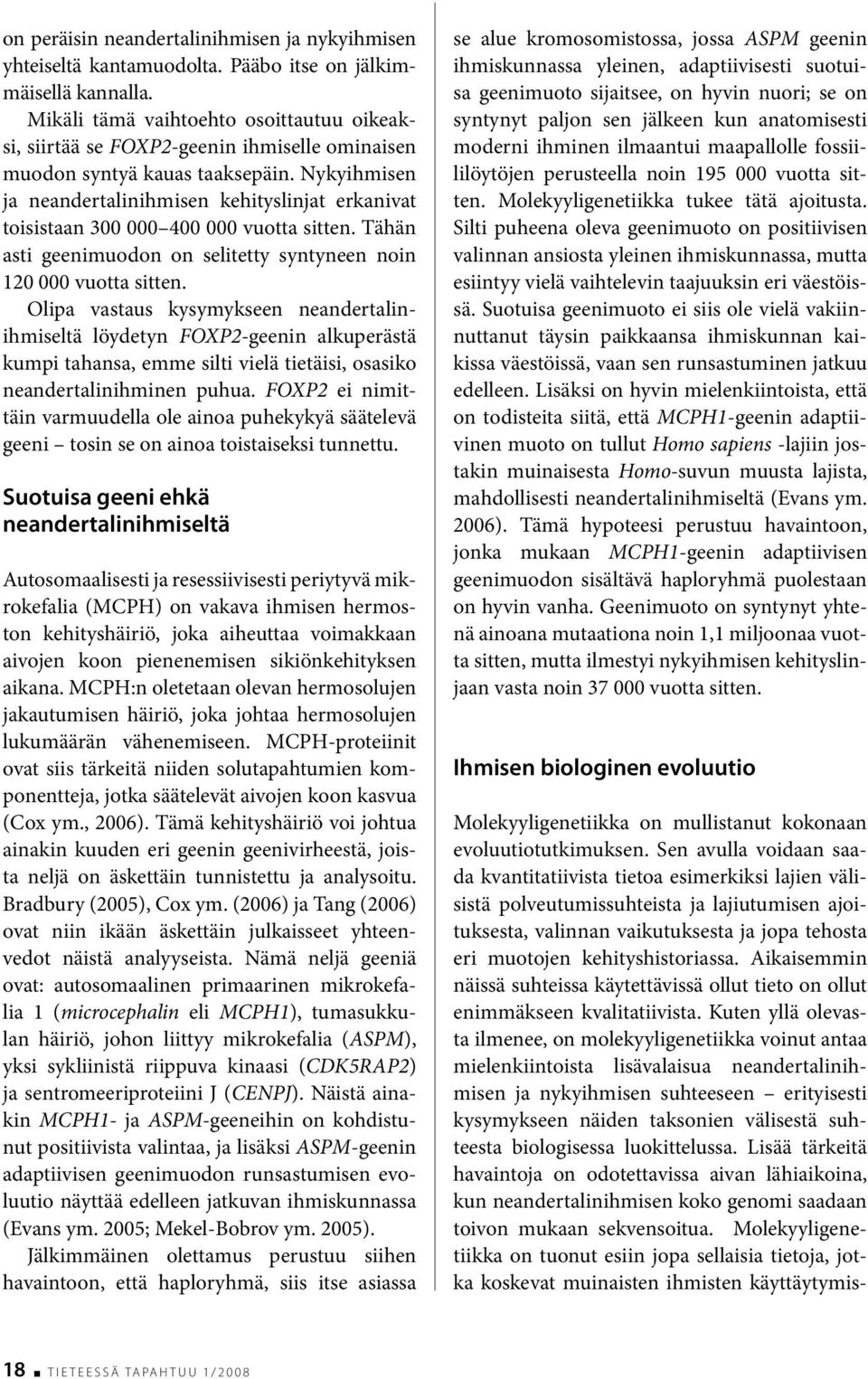 Nykyihmisen ja neandertalinihmisen kehityslinjat erkanivat toisistaan 300 000 400 000 vuotta sitten. Tähän asti geenimuodon on selitetty syntyneen noin 120 000 vuotta sitten.