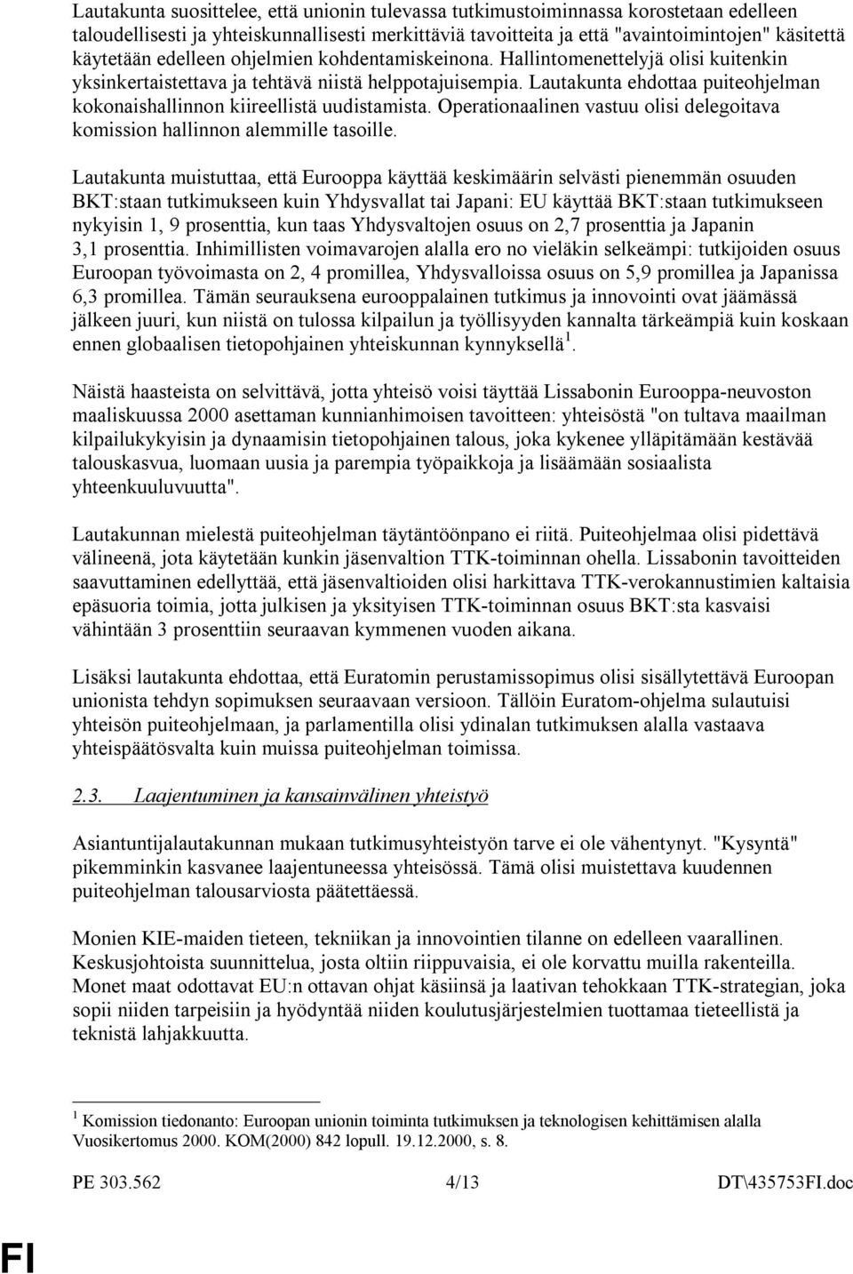 Lautakunta ehdottaa puiteohjelman kokonaishallinnon kiireellistä uudistamista. Operationaalinen vastuu olisi delegoitava komission hallinnon alemmille tasoille.