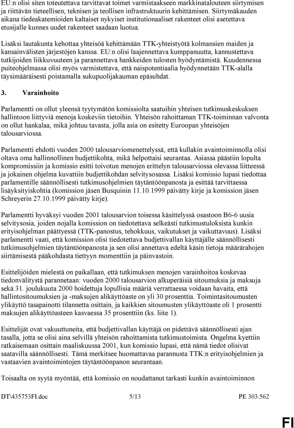 Lisäksi lautakunta kehottaa yhteisöä kehittämään TTK-yhteistyötä kolmansien maiden ja kansainvälisten järjestöjen kanssa.