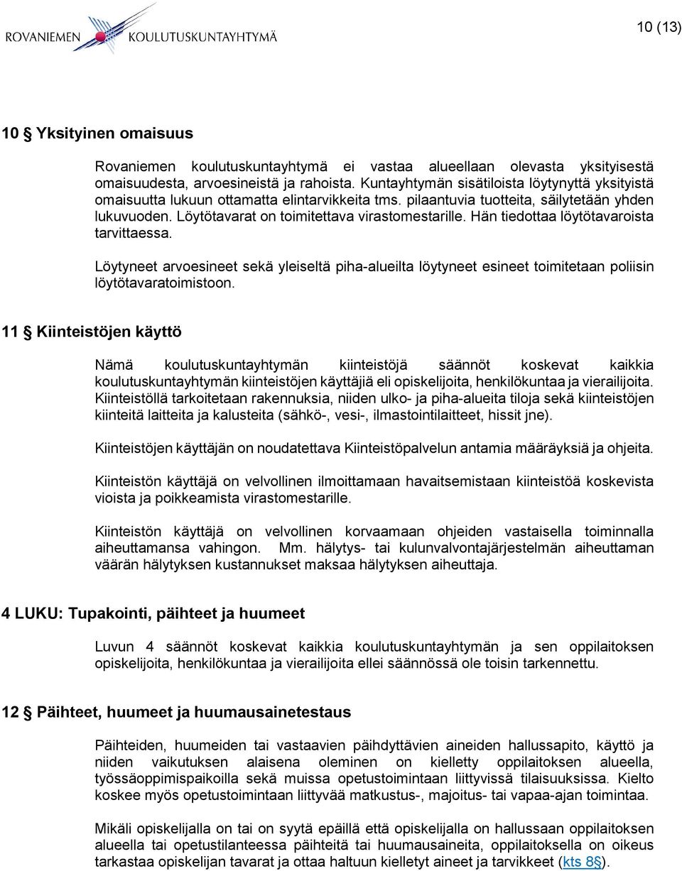 Hän tiedottaa löytötavaroista tarvittaessa. Löytyneet arvoesineet sekä yleiseltä piha-alueilta löytyneet esineet toimitetaan poliisin löytötavaratoimistoon.