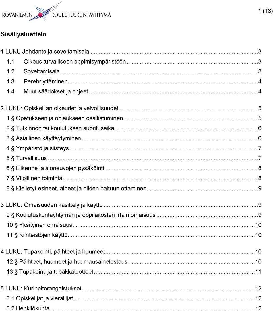 .. 6 4 Ympäristö ja siisteys... 7 5 Turvallisuus... 7 6 Liikenne ja ajoneuvojen pysäköinti... 8 7 Vilpillinen toiminta... 8 8 Kielletyt esineet, aineet ja niiden haltuun ottaminen.