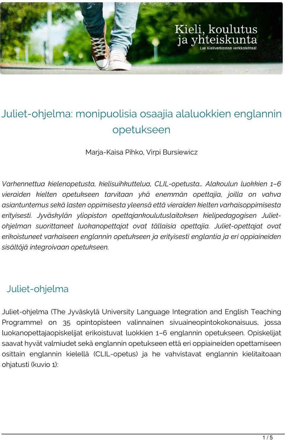 Jyväskylän yliopiston opettajankoulutuslaitoksen kielipedagogisen Julietohjelman suorittaneet luokanopettajat ovat tällaisia opettajia.