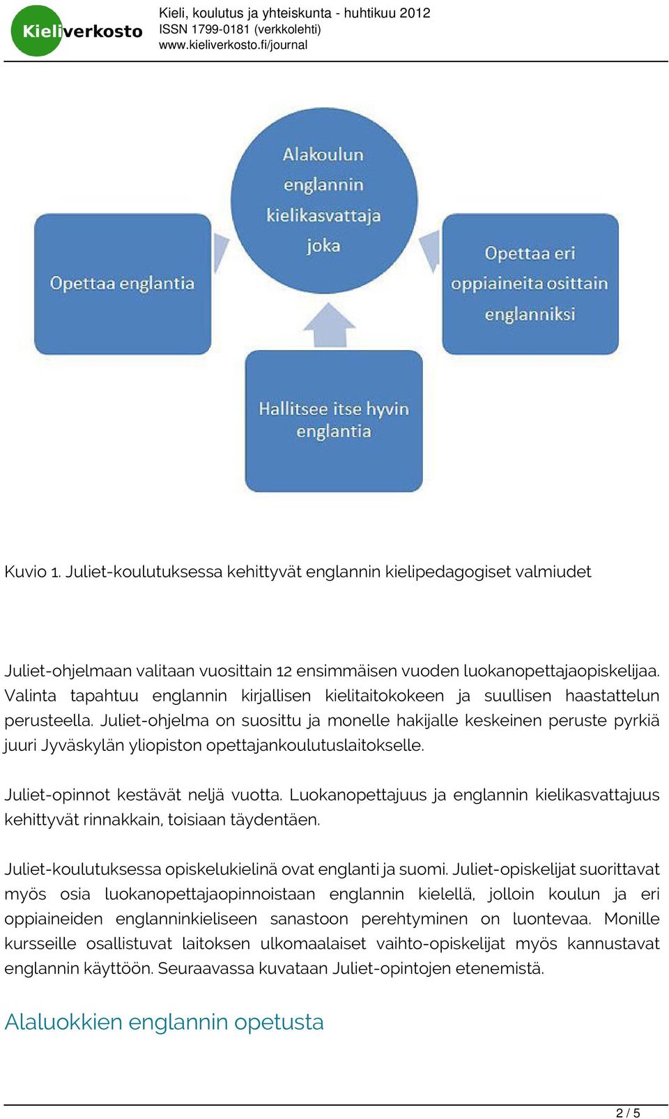 Juliet-ohjelma on suosittu ja monelle hakijalle keskeinen peruste pyrkiä juuri Jyväskylän yliopiston opettajankoulutuslaitokselle. Juliet-opinnot kestävät neljä vuotta.
