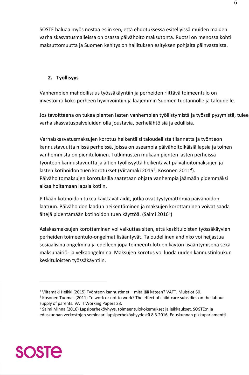 Työllisyys Vanhempien mahdollisuus työssäkäyntiin ja perheiden riittävä toimeentulo on investointi koko perheen hyvinvointiin ja laajemmin Suomen tuotannolle ja taloudelle.