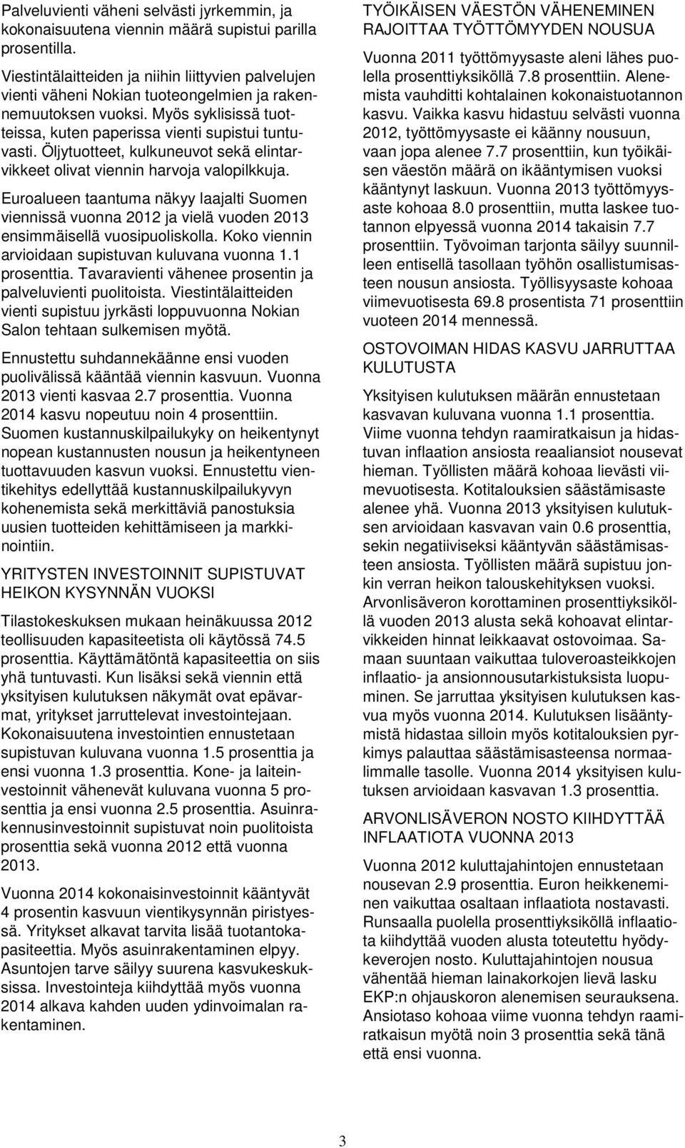 Öljytuotteet, kulkuneuvot sekä elintarvikkeet olivat viennin harvoja valopilkkuja. Euroalueen taantuma näkyy laajalti Suomen viennissä vuonna 2012 ja vielä vuoden 2013 ensimmäisellä vuosipuoliskolla.