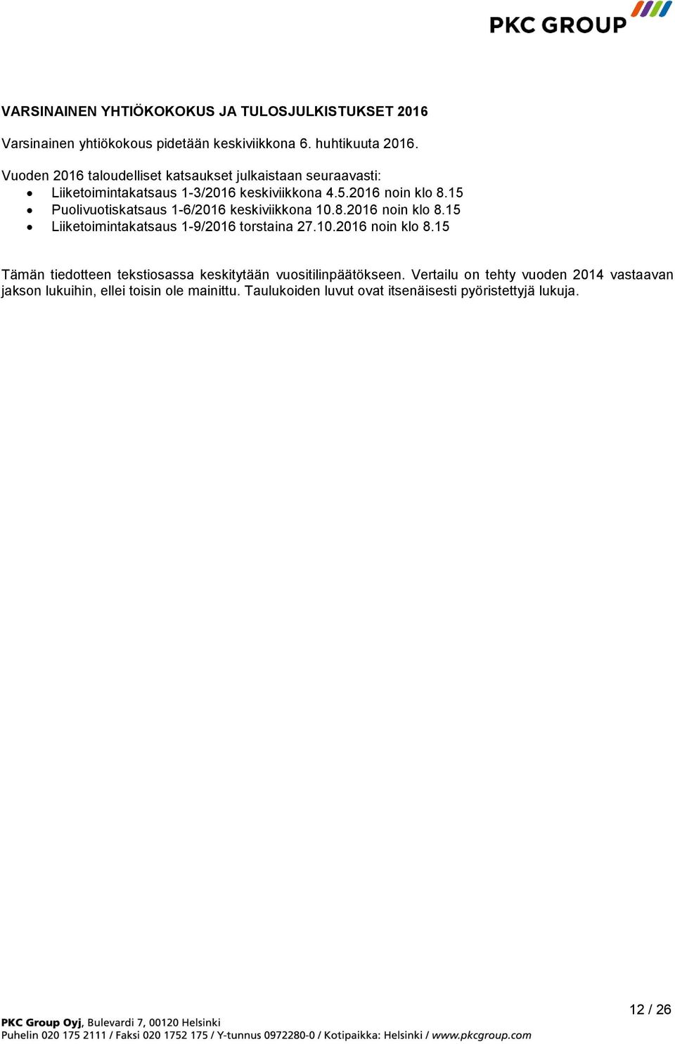 15 Puolivuotiskatsaus 1-6/2016 keskiviikkona 10.8.2016 noin klo 8.15 Liiketoimintakatsaus 1-9/2016 torstaina 27.10.2016 noin klo 8.15 Tämän tiedotteen tekstiosassa keskitytään vuositilinpäätökseen.