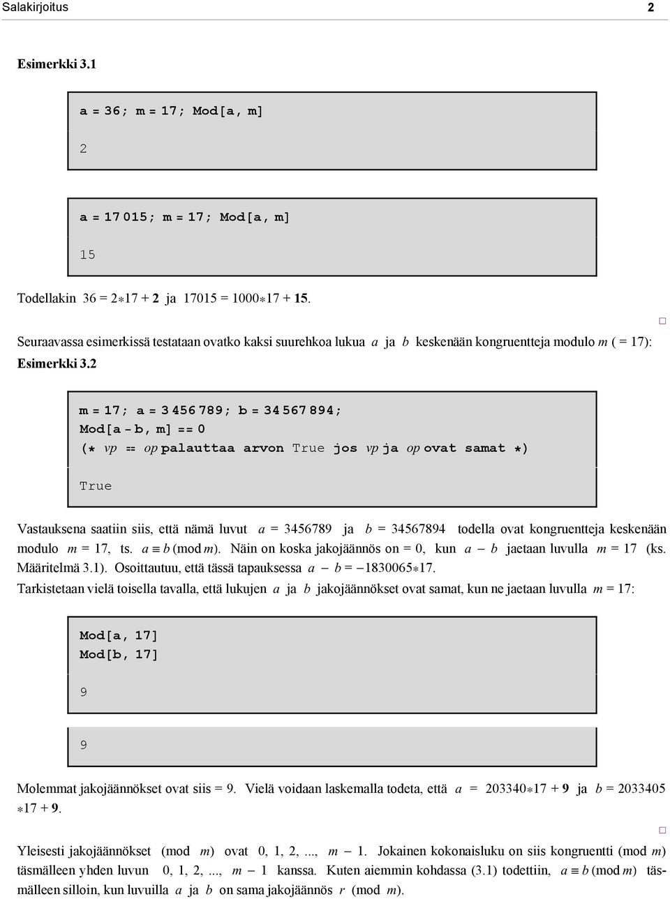 2 m = 17; a = 3 456 789; b = 34 567 894; Mod[a - b, m] == 0 (* vp op palauttaa arvon True jos vp ja op ovat samat *) True Vastauksena saatiin siis, että nämä luvut a = 3456789 ja b = 34567894 todella