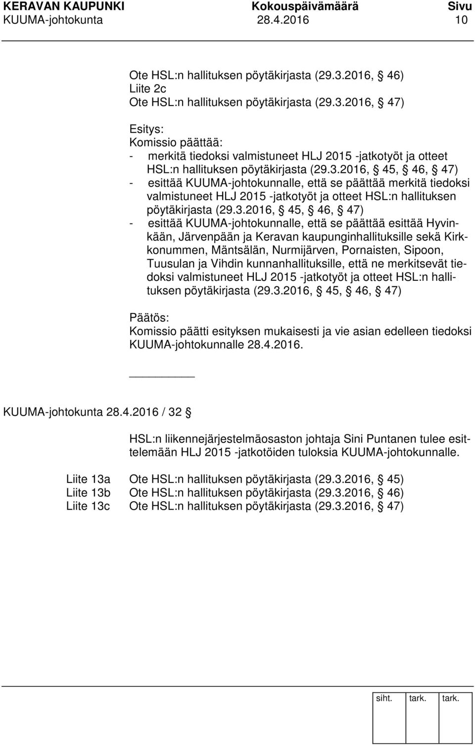 KUUMA-johtokunnalle, että se päättää esittää Hyvinkään, Järvenpään ja Keravan kaupunginhallituksille sekä Kirkkonummen, Mäntsälän, Nurmijärven, Pornaisten, Sipoon, Tuusulan ja Vihdin