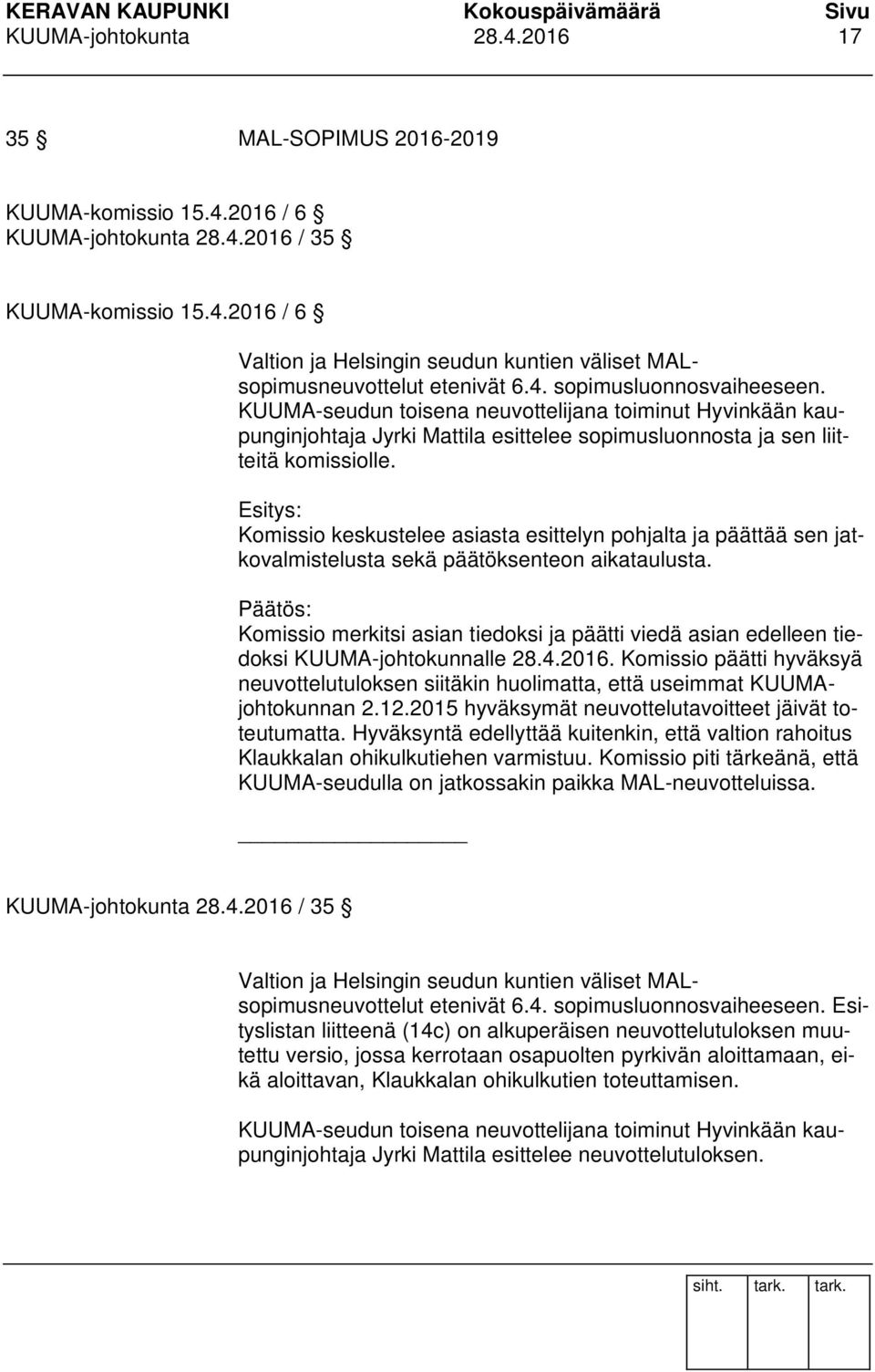 Komissio keskustelee asiasta esittelyn pohjalta ja päättää sen jatkovalmistelusta sekä päätöksenteon aikataulusta.