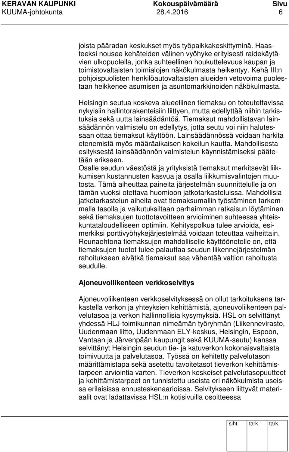 Kehä III:n pohjoispuolisten henkilöautovaltaisten alueiden vetovoima puolestaan heikkenee asumisen ja asuntomarkkinoiden näkökulmasta.