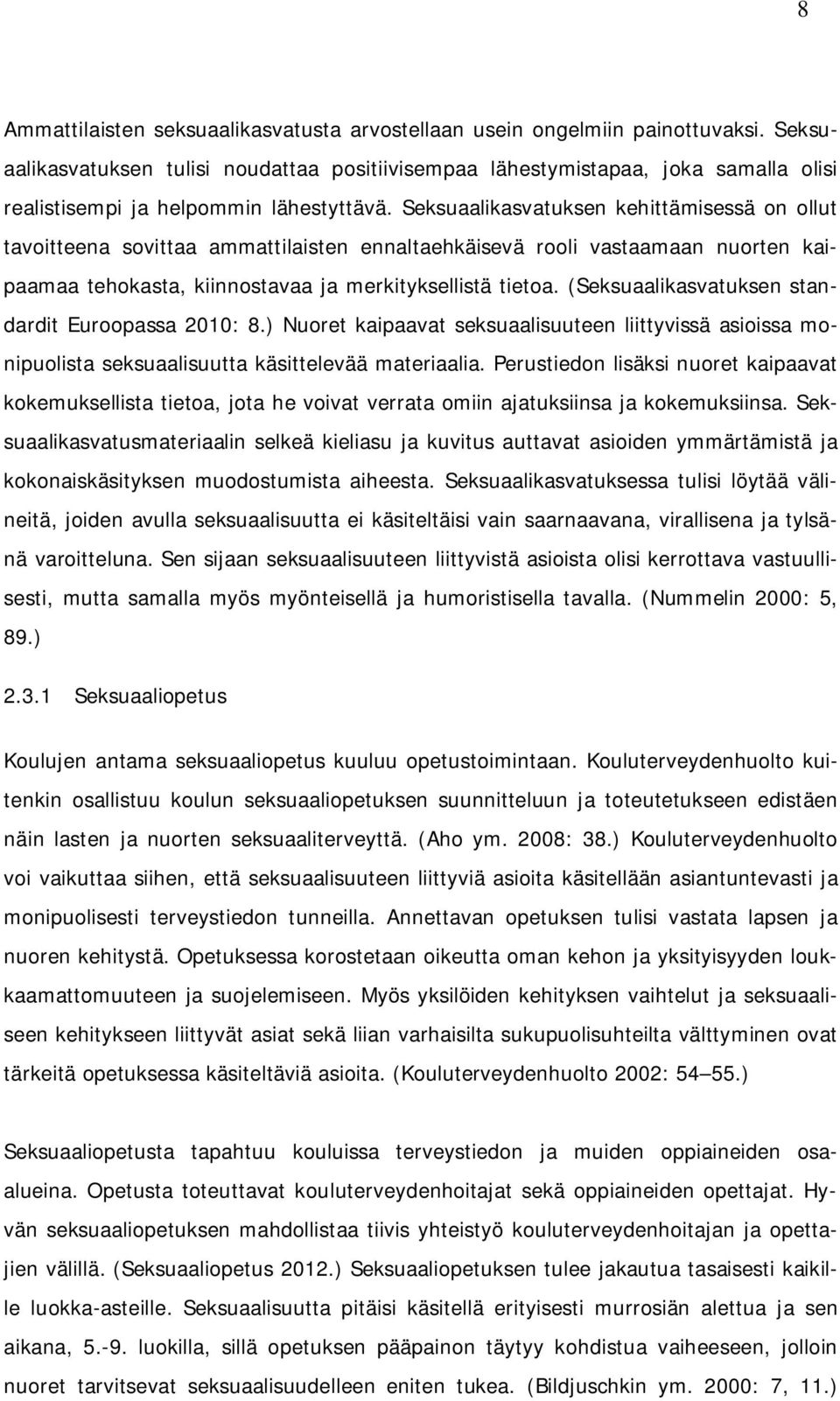 Seksuaalikasvatuksen kehittämisessä on ollut tavoitteena sovittaa ammattilaisten ennaltaehkäisevä rooli vastaamaan nuorten kaipaamaa tehokasta, kiinnostavaa ja merkityksellistä tietoa.