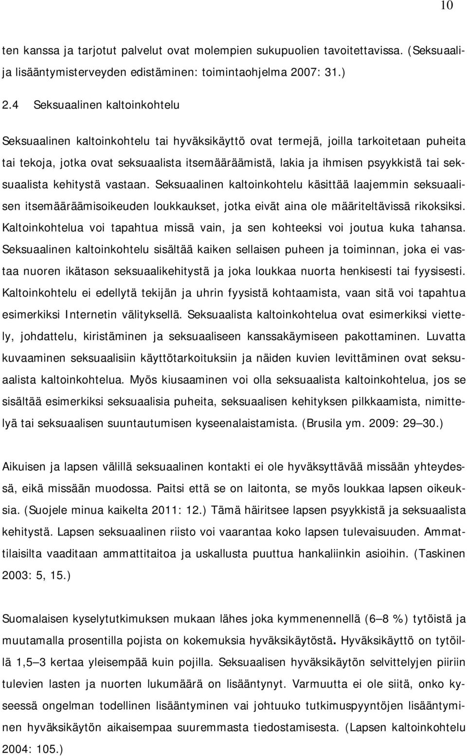 tai seksuaalista kehitystä vastaan. Seksuaalinen kaltoinkohtelu käsittää laajemmin seksuaalisen itsemääräämisoikeuden loukkaukset, jotka eivät aina ole määriteltävissä rikoksiksi.