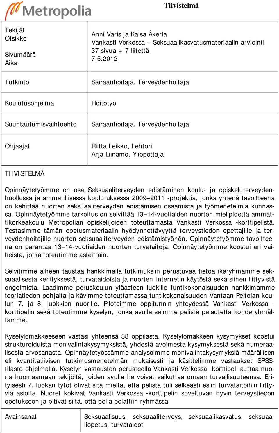 Opinnäytetyömme on osa Seksuaaliterveyden edistäminen koulu- ja opiskeluterveydenhuollossa ja ammatillisessa koulutuksessa 2009 2011 -projektia, jonka yhtenä tavoitteena on kehittää nuorten