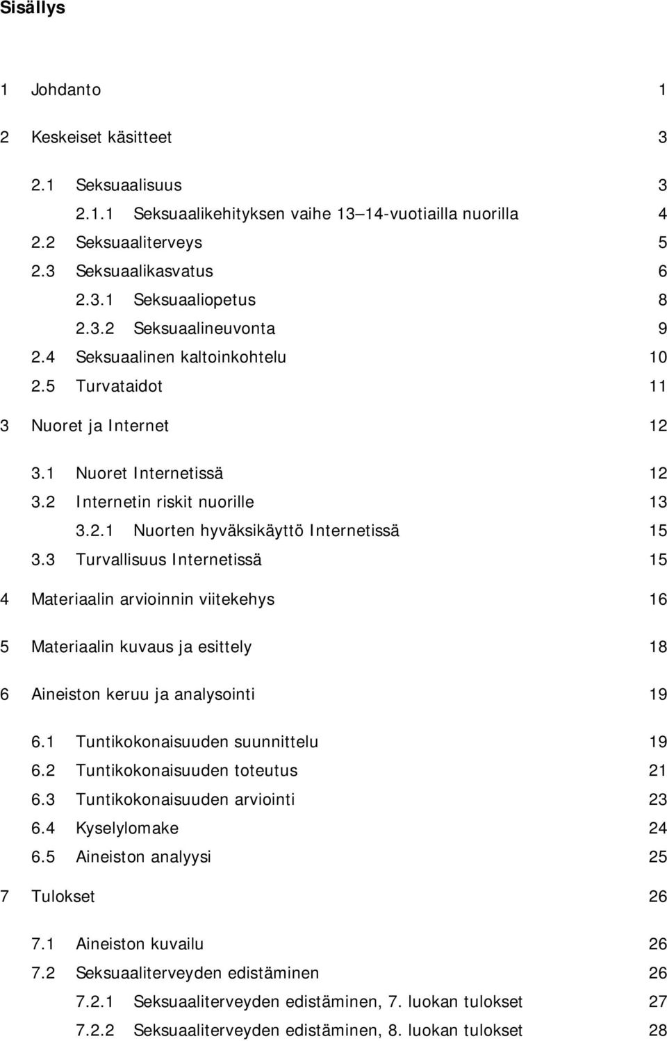 3 Turvallisuus Internetissä 15 4 Materiaalin arvioinnin viitekehys 16 5 Materiaalin kuvaus ja esittely 18 6 Aineiston keruu ja analysointi 19 6.1 Tuntikokonaisuuden suunnittelu 19 6.