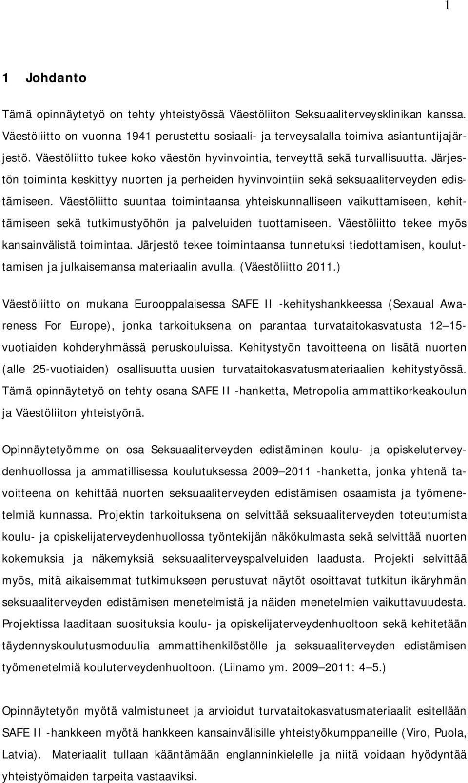 Väestöliitto suuntaa toimintaansa yhteiskunnalliseen vaikuttamiseen, kehittämiseen sekä tutkimustyöhön ja palveluiden tuottamiseen. Väestöliitto tekee myös kansainvälistä toimintaa.