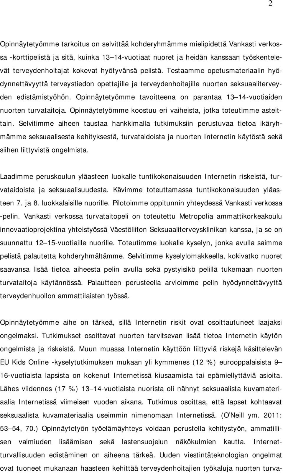 Opinnäytetyömme tavoitteena on parantaa 13 14-vuotiaiden nuorten turvataitoja. Opinnäytetyömme koostuu eri vaiheista, jotka toteutimme asteittain.