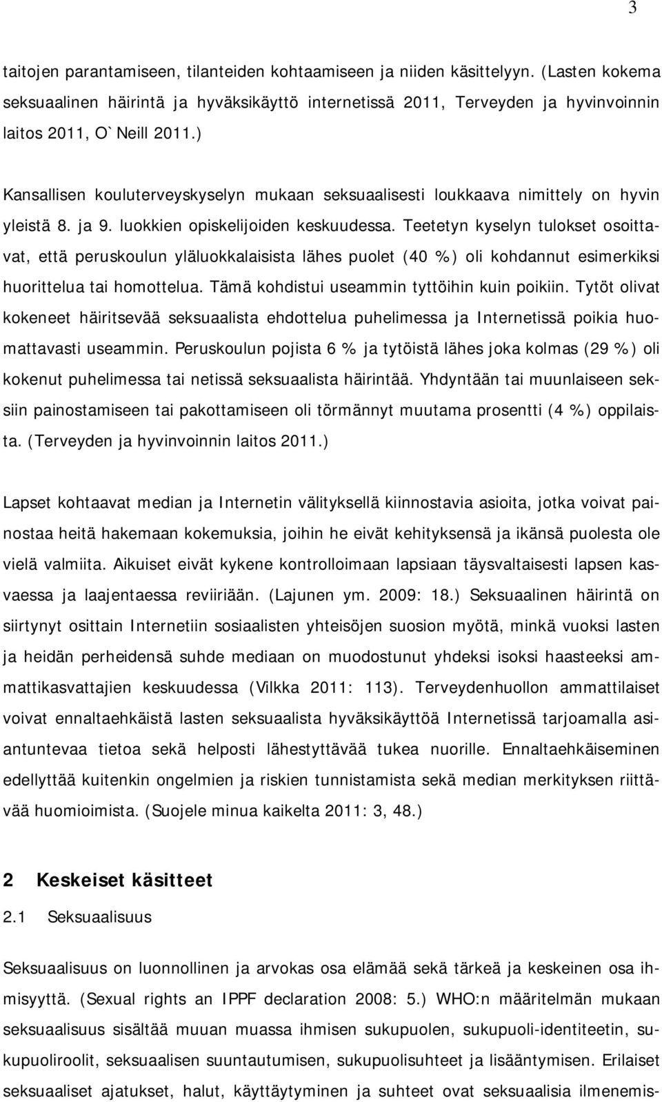 Teetetyn kyselyn tulokset osoittavat, että peruskoulun yläluokkalaisista lähes puolet (40 %) oli kohdannut esimerkiksi huorittelua tai homottelua. Tämä kohdistui useammin tyttöihin kuin poikiin.