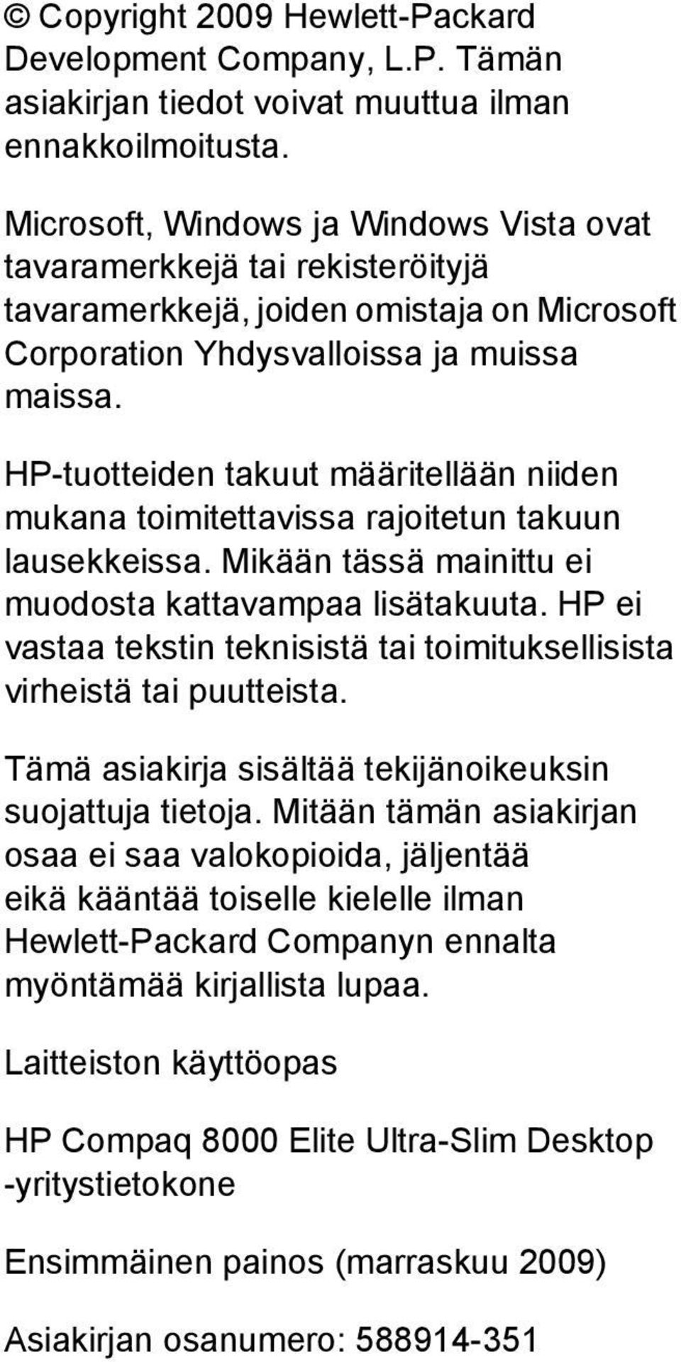 HP-tuotteiden takuut määritellään niiden mukana toimitettavissa rajoitetun takuun lausekkeissa. Mikään tässä mainittu ei muodosta kattavampaa lisätakuuta.