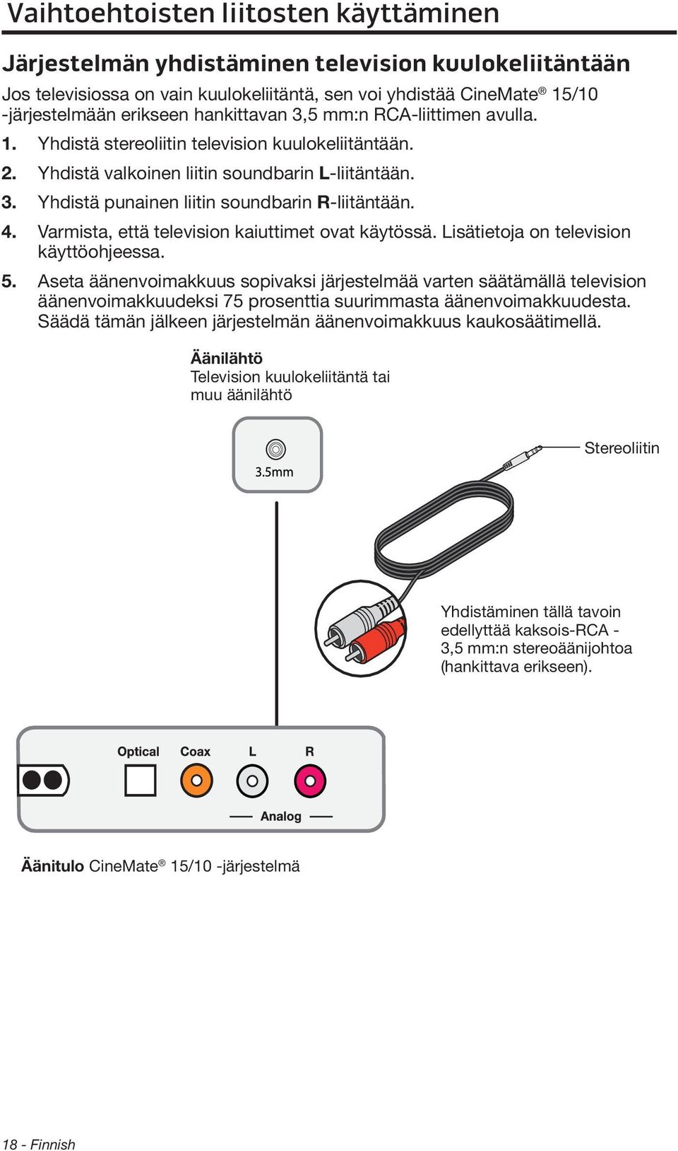 4. Varmista, että television kaiuttimet ovat käytössä. Lisätietoja on television käyttöohjeessa. 5.