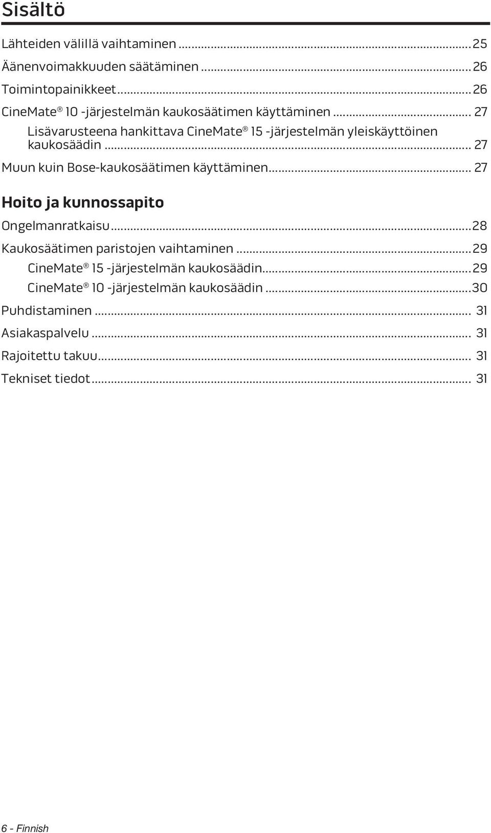 .. 27 Muun kuin Bose-kaukosäätimen käyttäminen... 27 Hoito ja kunnossapito Ongelmanratkaisu... 28 Kaukosäätimen paristojen vaihtaminen.