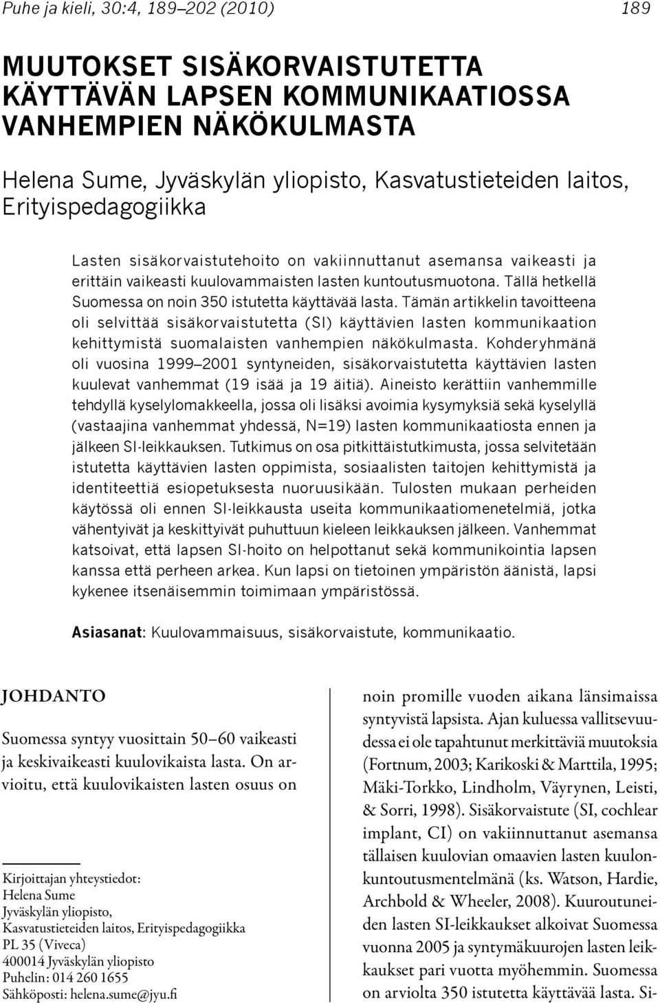 Tällä hetkellä Suomessa on noin 350 istutetta käyttävää lasta.