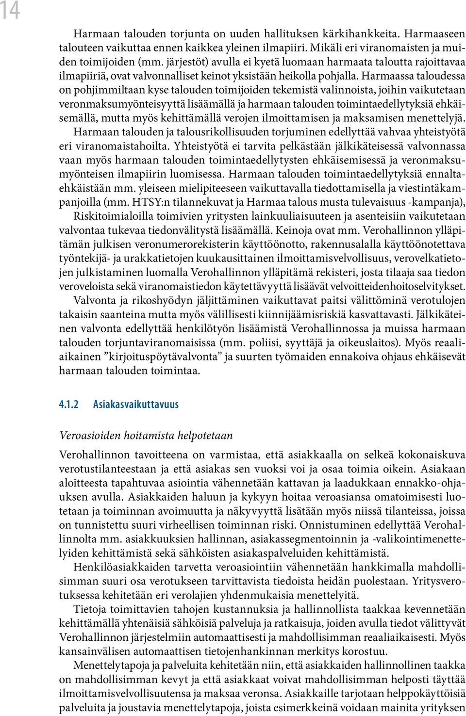 Harmaassa taloudessa on pohjimmiltaan kyse talouden toimijoiden tekemistä valinnoista, joihin vaikutetaan veronmaksumyönteisyyttä lisäämällä ja harmaan talouden toimintaedellytyksiä ehkäisemällä,