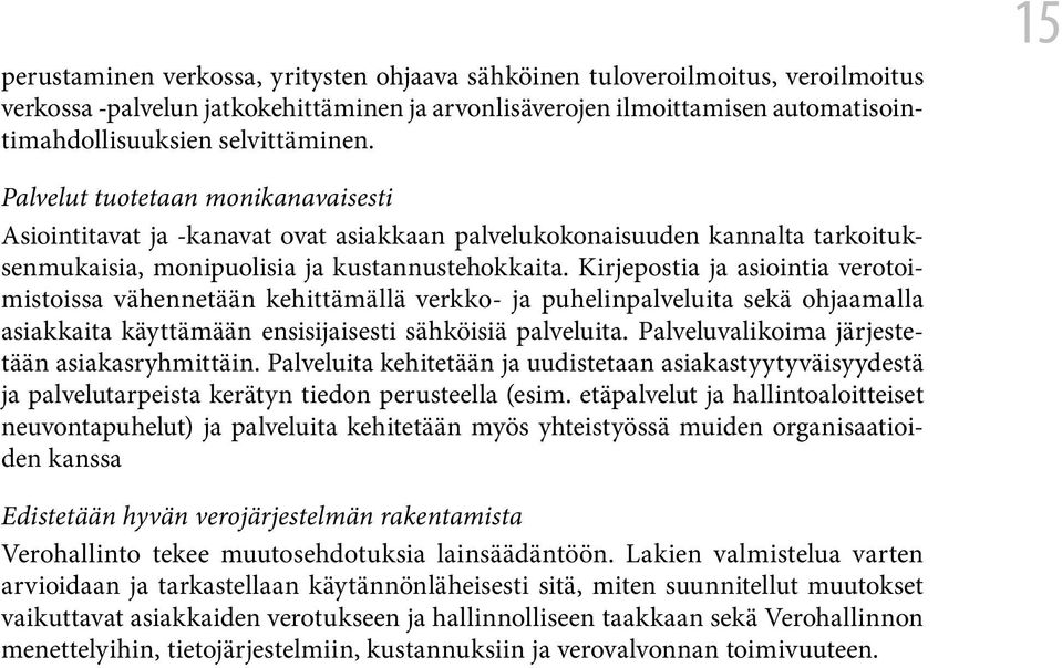 Kirjepostia ja asiointia verotoimistoissa vähennetään kehittämällä verkko- ja puhelinpalveluita sekä ohjaamalla asiakkaita käyttämään ensisijaisesti sähköisiä palveluita.